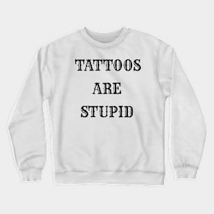 "TATTOOS ARE STUPID". Crewneck Sweatshirt